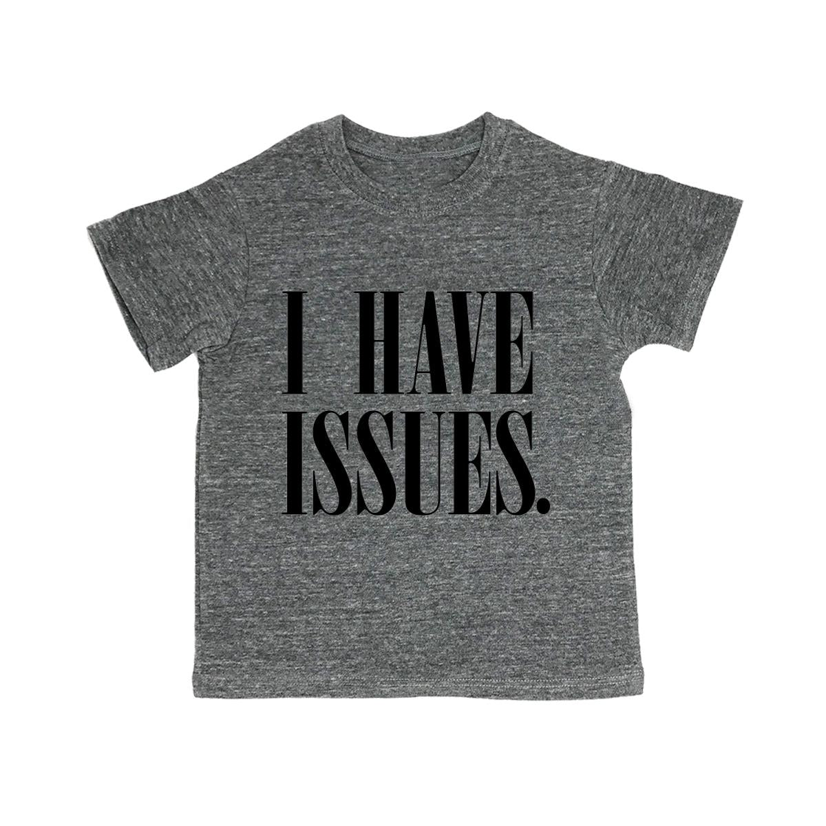 I Have Issues. Toddler Organic Tee Shirt