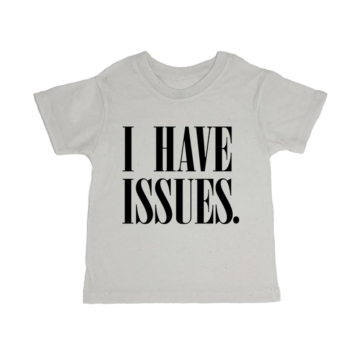 I Have Issues. Toddler Organic Tee Shirt
