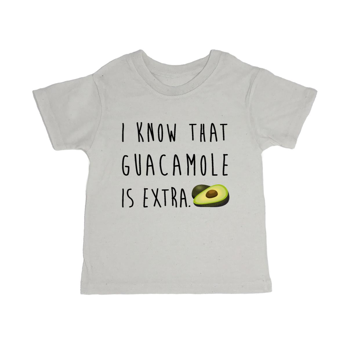 I Know That Guacamole Is Extra Toddler Organic Tee Shirt