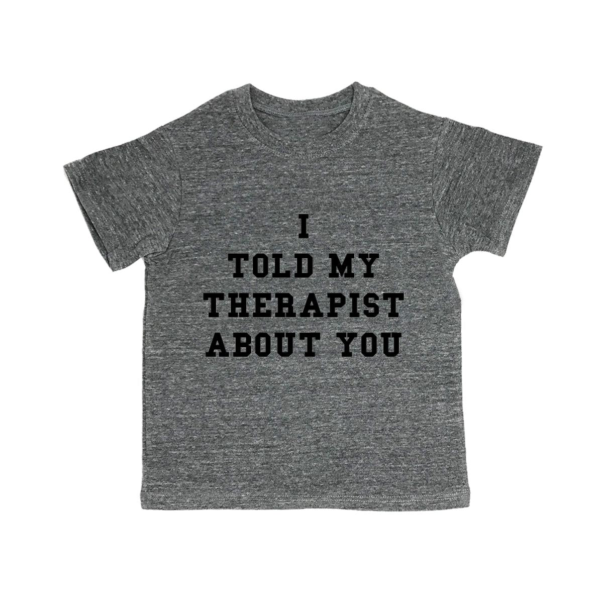 I Told My Therapist About You Toddler Organic Tee Shirt