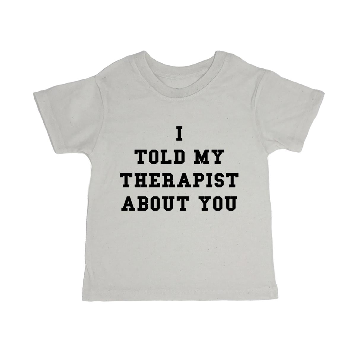 I Told My Therapist About You Toddler Organic Tee Shirt