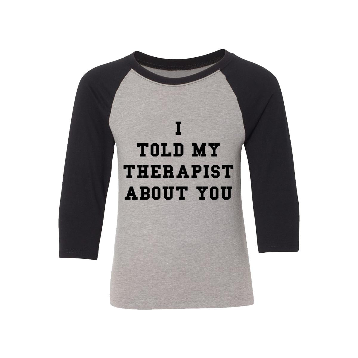 I Told My Therapist About You Kids Baseball Shirt
