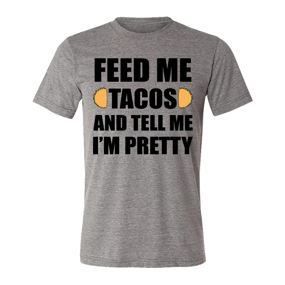 Feed Me Tacos And Tell Me I'm Pretty Adult Tee Shirt