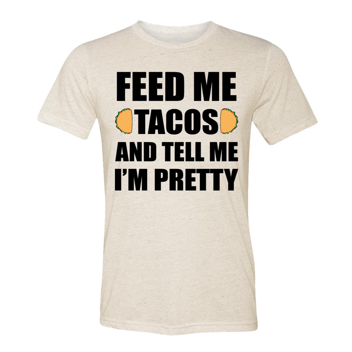 Feed Me Tacos And Tell Me I'm Pretty Adult Tee Shirt