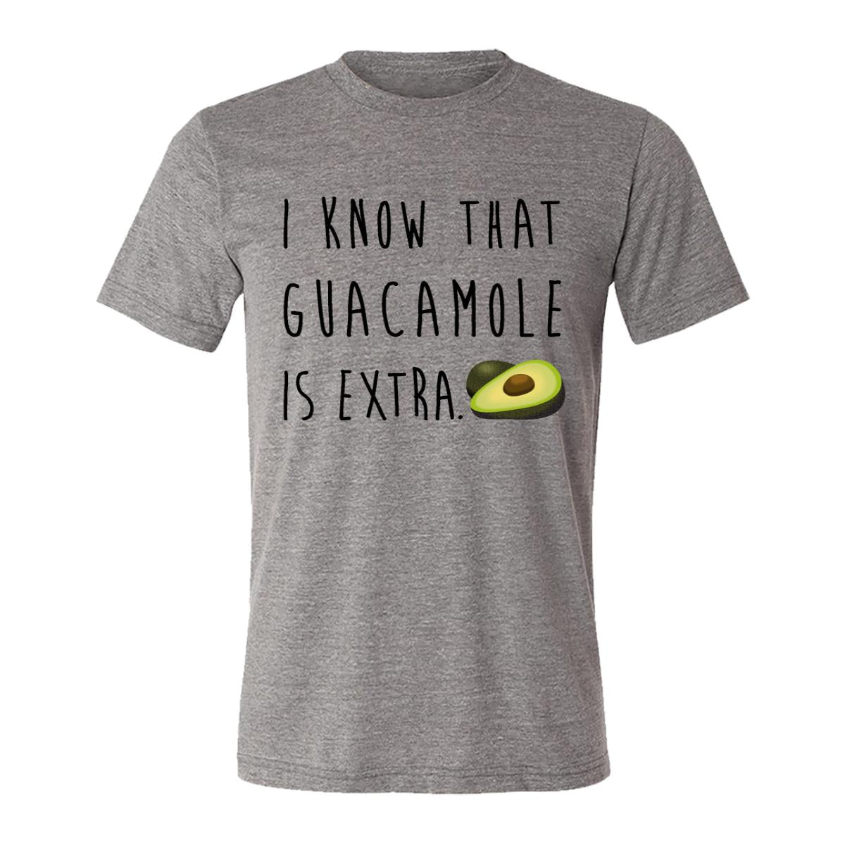 I Know That Guacamole Is Extra Adult Tee Shirt
