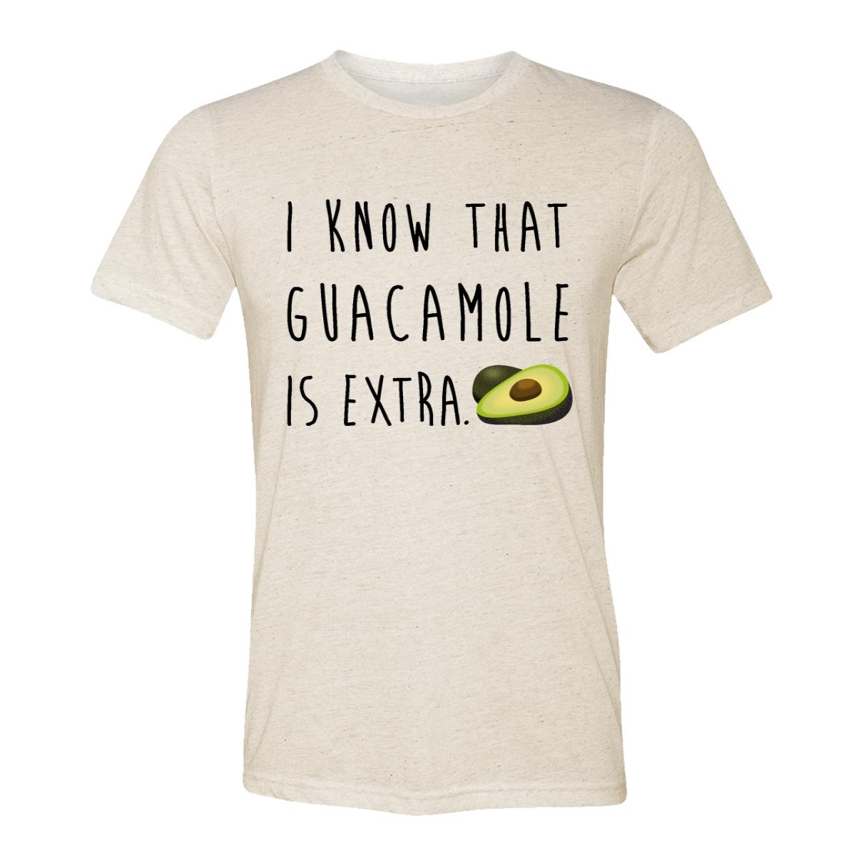 I Know That Guacamole Is Extra Adult Tee Shirt