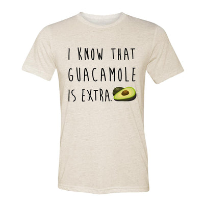 I Know That Guacamole Is Extra Adult Tee Shirt