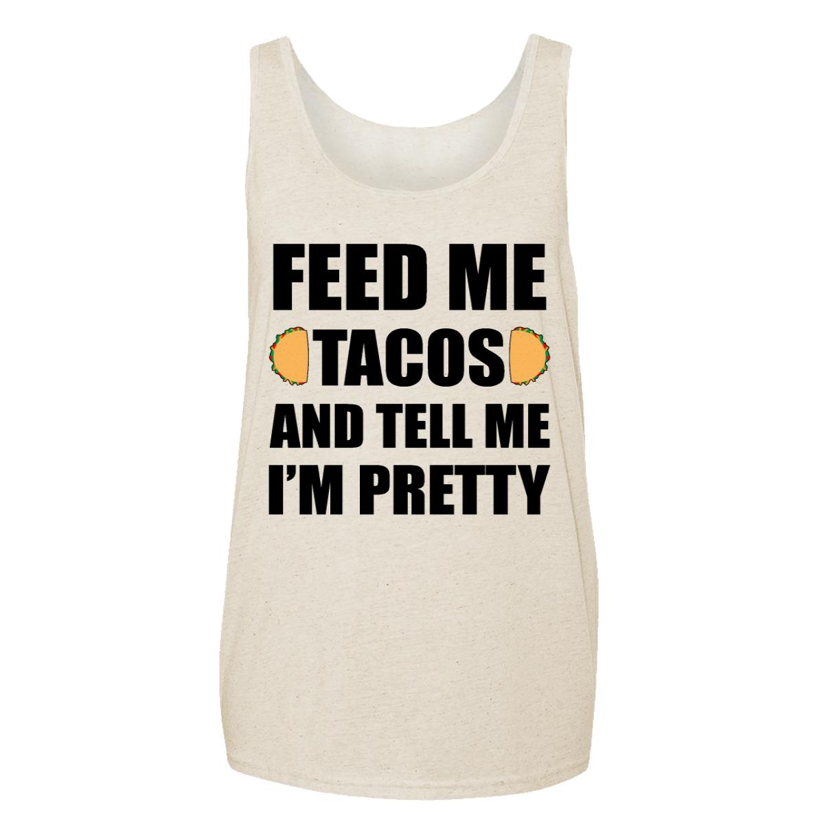 Feed Me Tacos And Tell Me I'm Pretty Adult Tank