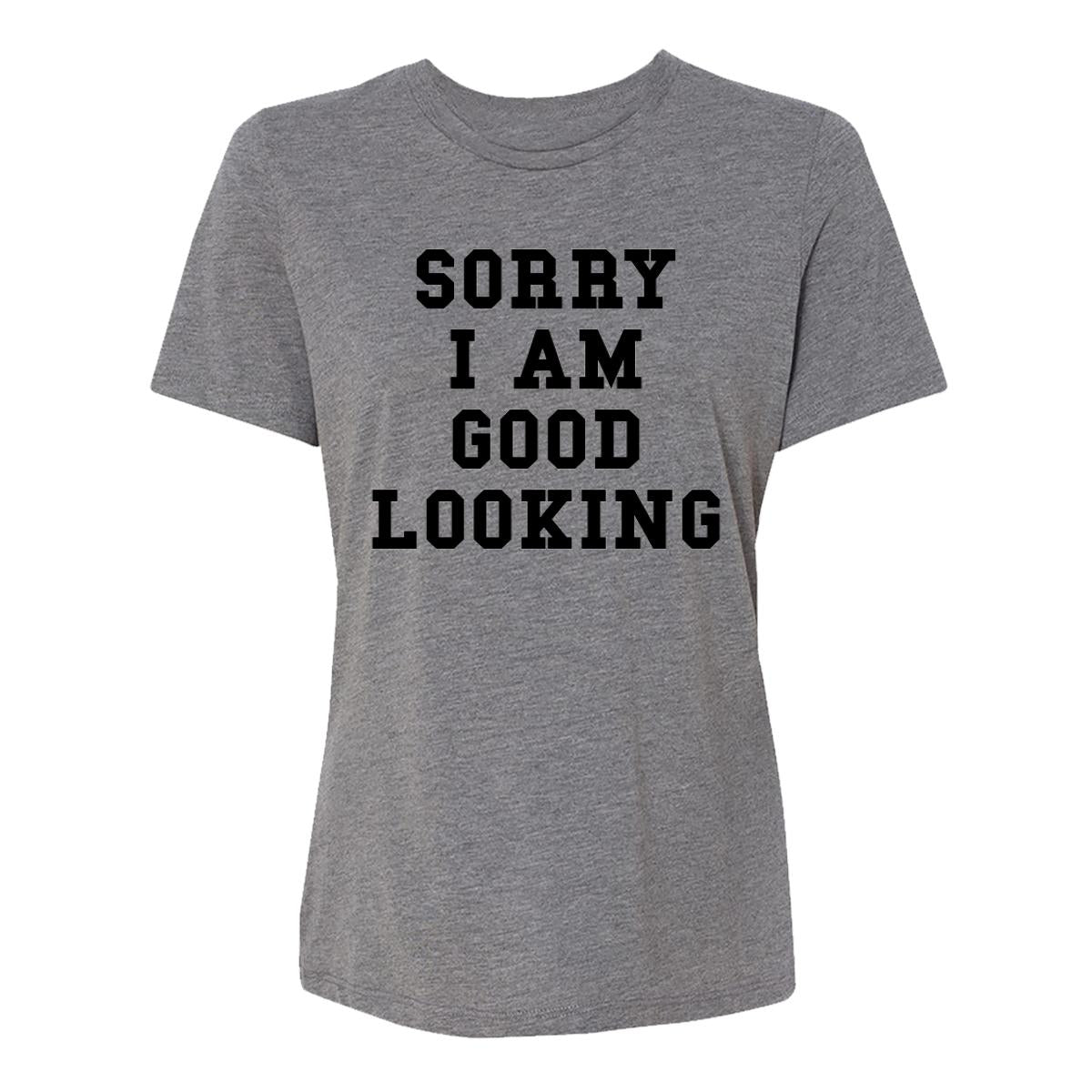 Sorry I Am Good Looking Womens Tee Shirt