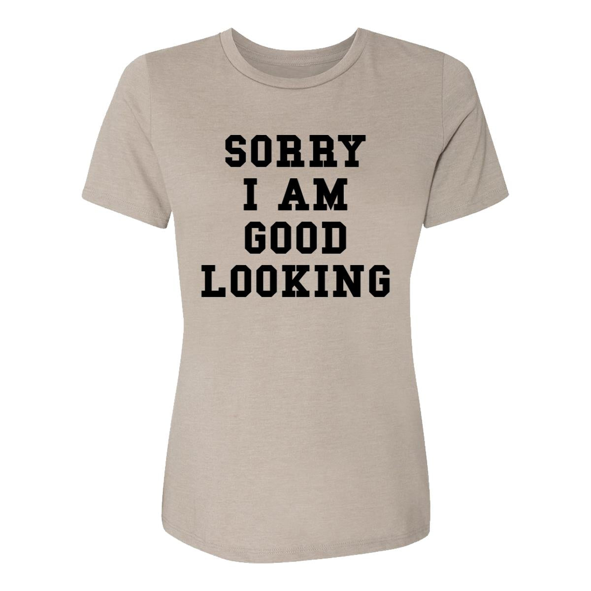 Sorry I Am Good Looking Womens Tee Shirt