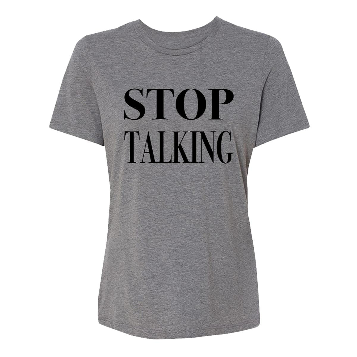 Stop Talking Womens Tee Shirt