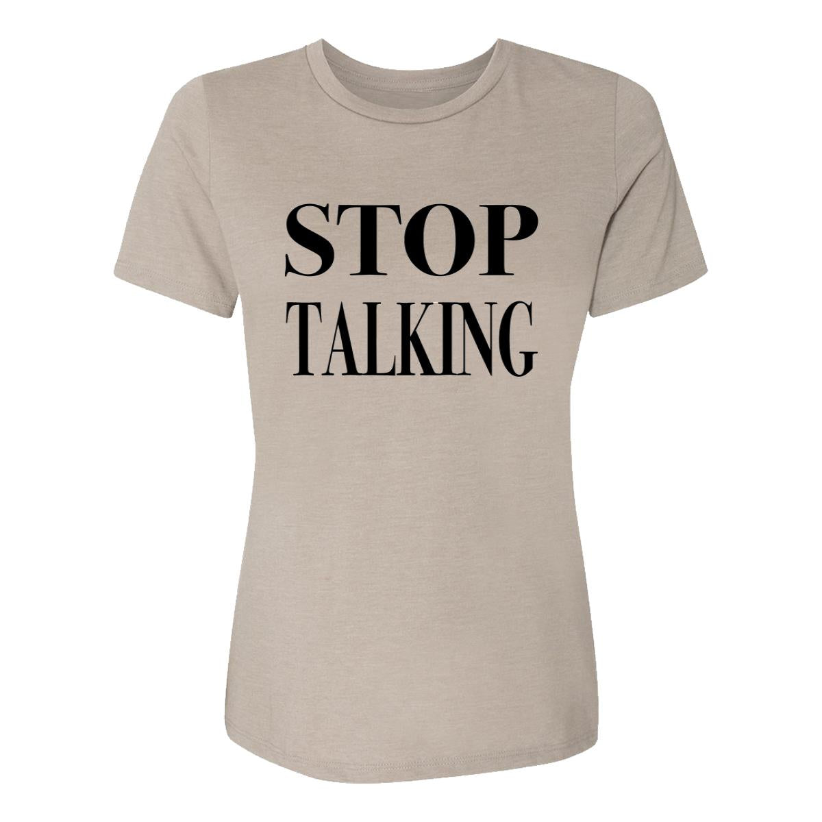 Stop Talking Womens Tee Shirt