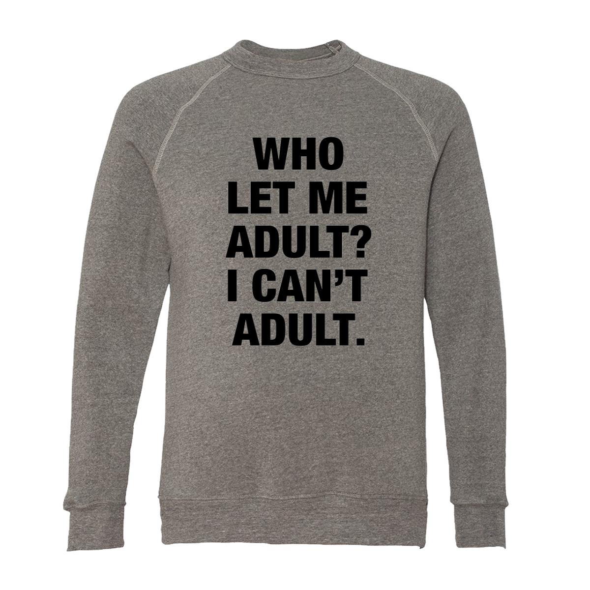 Who Let Me Adult? I Can't Adult. Adult Raglan Sweatshirt