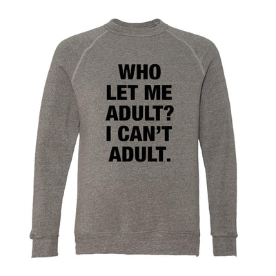 Who Let Me Adult? I Can't Adult. Adult Raglan Sweatshirt