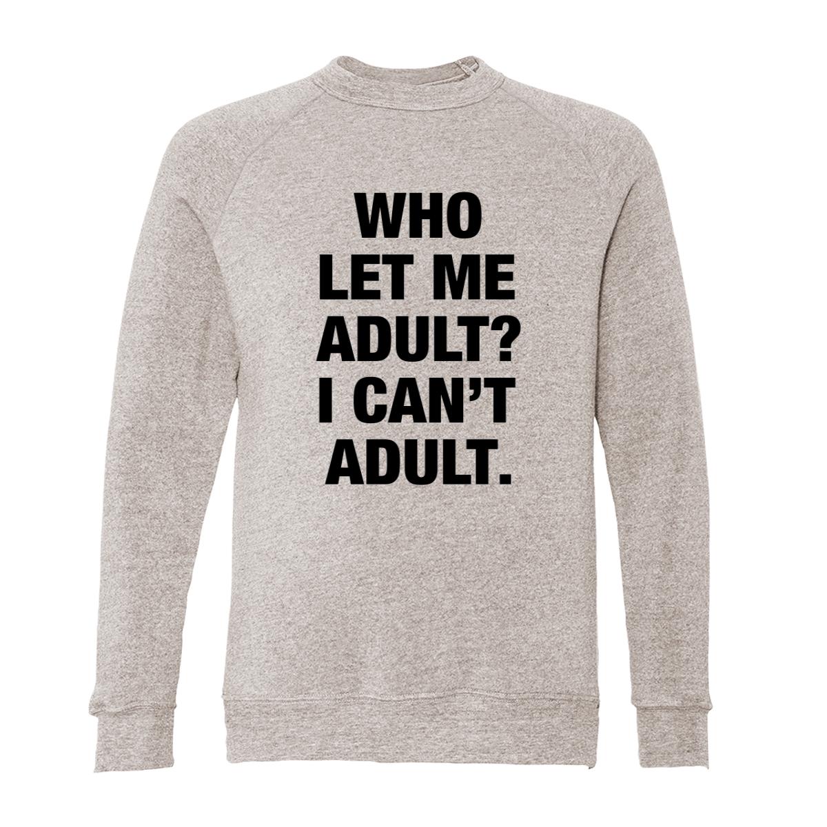 Who Let Me Adult? I Can't Adult. Adult Raglan Sweatshirt