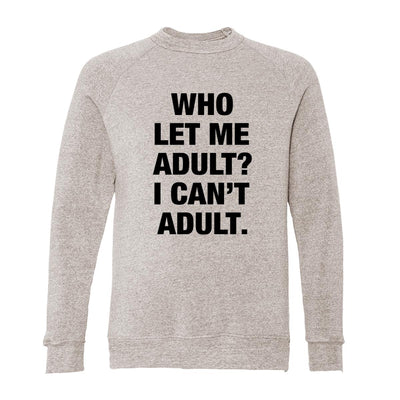 Who Let Me Adult? I Can't Adult. Adult Raglan Sweatshirt