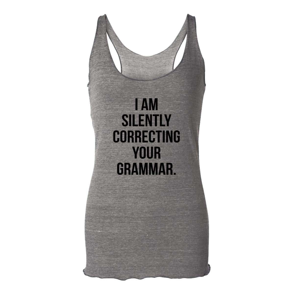 I Am Silently Correcting Your Grammar. Womens Racerback Tank