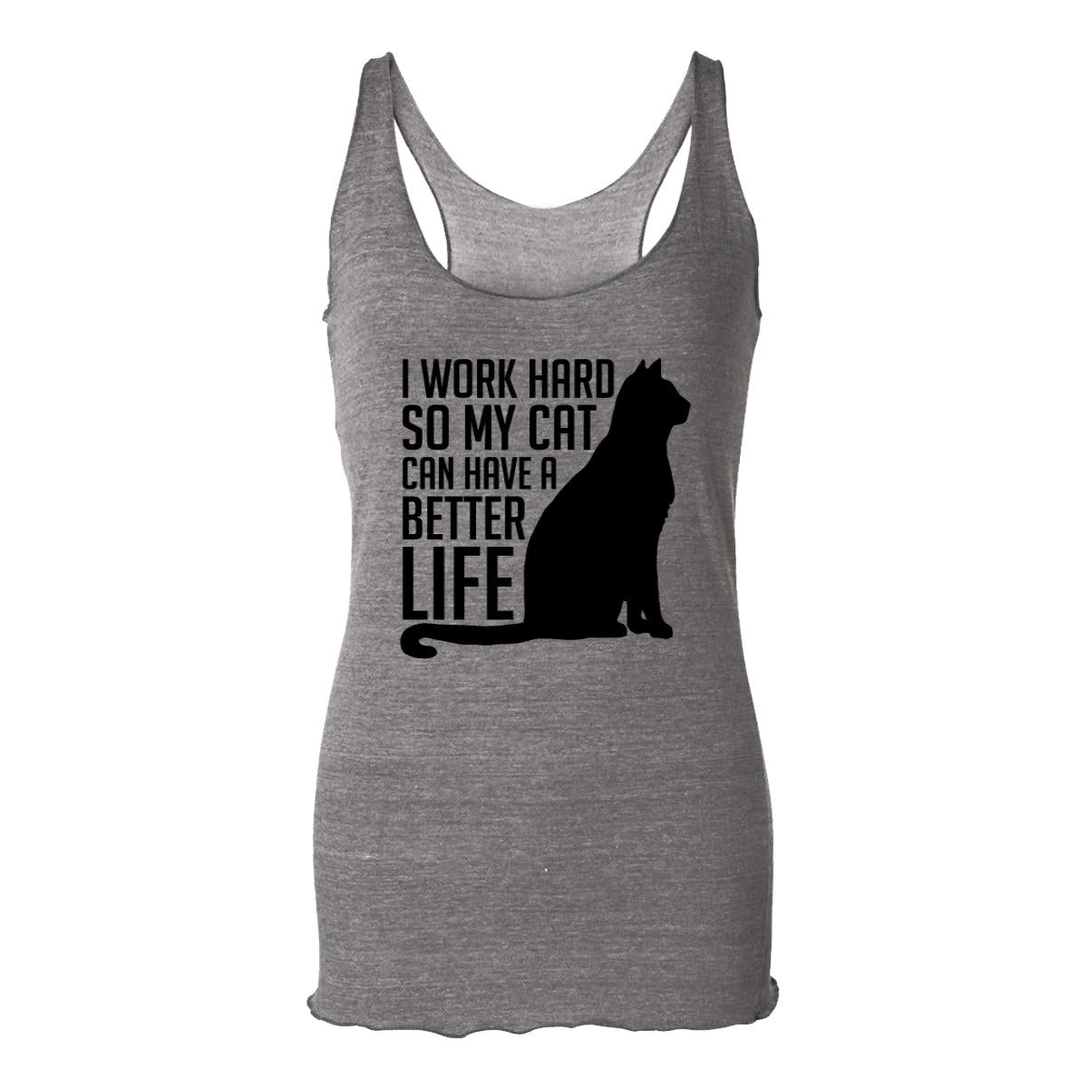 I Work Hard So My Cat Can Have A Better Life Womens Racerback Tank